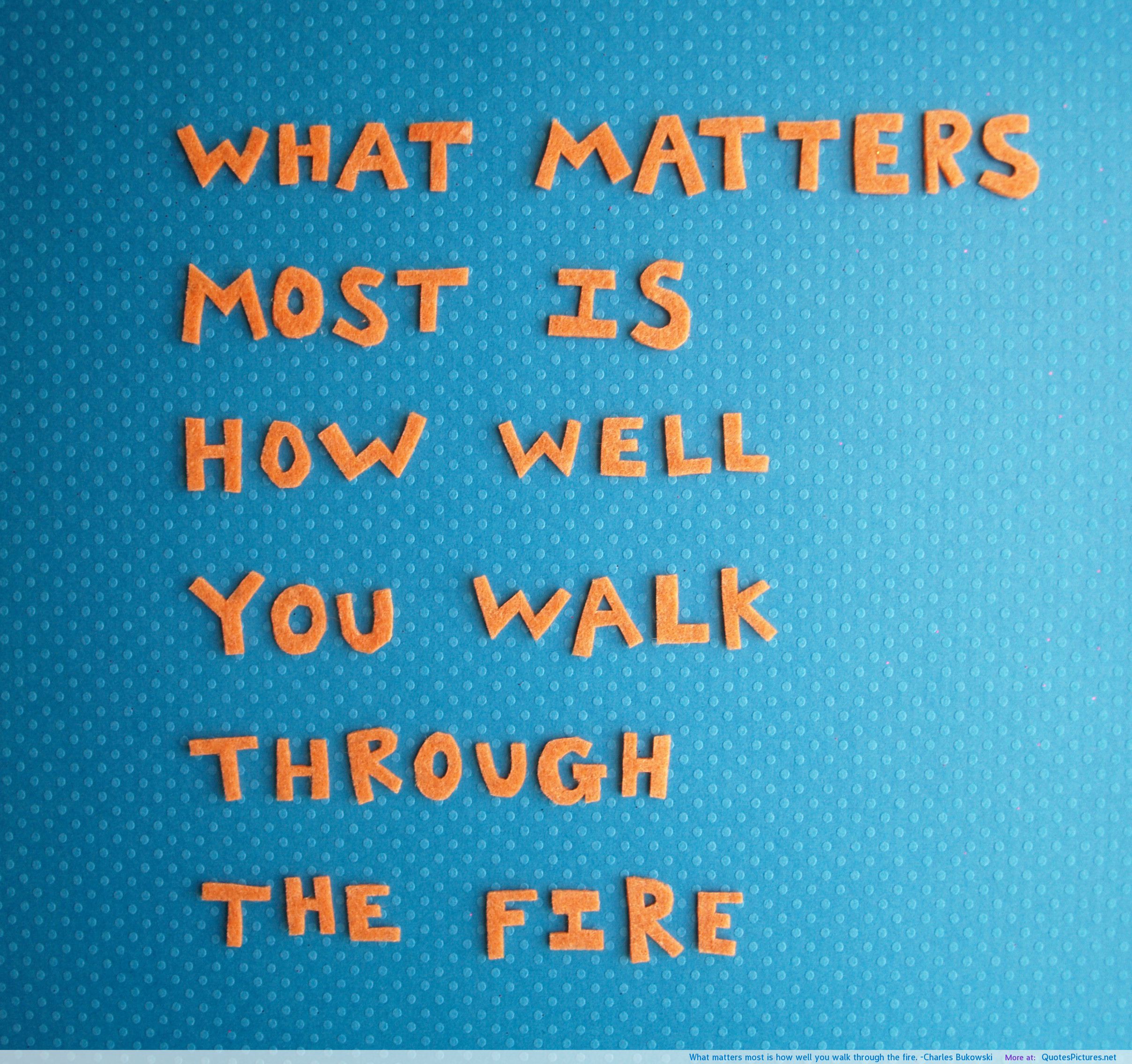 Image result for what matters most is how you walk through fire